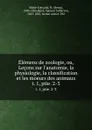 Elemens de zoologie, ou, Lecons sur l.anatomie, la physiologie, la classification et les moeurs des animaux. t. 1, ptie. 2-3 - Henri Milne-Edwards