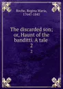 The discarded son; or, Haunt of the banditti. A tale . 2 - Regina Maria Roche