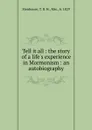 Tell it all : the story of a life.s experience in Mormonism : an autobiography - T.B. H. Stenhouse