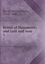 Bridal of Dunamore; and Lost and won . 1 - Regina Maria Roche