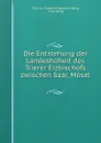 Die Entstehung der Landeshoheit des Trierer Erzbischofs zwischen Saar, Mosel . - Friedrich Hermann Rörig