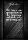 Die Deutschen opfergebrauche bei Ackerbau und Viehzucht: Ein Beitrag zur . - Ulrich Jahn