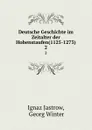 Deutsche Geschichte im Zeitalter der Hohenstaufen(1125-1273). 2 - Ignaz Jastrow