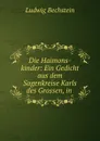 Die Haimons-kinder: Ein Gedicht aus dem Sagenkreise Karls des Grossen, in . - Ludwig Bechstein