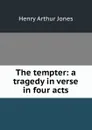 The tempter: a tragedy in verse in four acts - Henry Arthur Jones