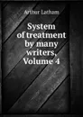 System of treatment by many writers, Volume 4 - Arthur Latham