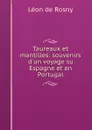 Taureaux et mantilles: souvenirs d.un voyage su Espagne et en Portugal - Léon de Rosny