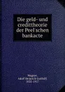 Die geld- und credittheorie der Peel.schen bankacte - Adolf Heinrich Gotthilf Wagner