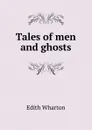 Tales of men and ghosts - Edith Wharton