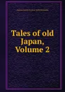 Tales of old Japan, Volume 2 - Algernon Bertram Freeman-Mitford Redesdale