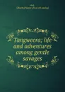 Tangweera; life and adventures among gentle savages - Charles Napier Bell