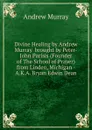 Divine Healing by Andrew Murray  brought by Peter-John Parisis (Founder of The School of Prayer) from Linden, Michigan - A.K.A. Bryan Edwin Dean - Andrew Murray