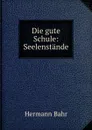 Die gute Schule: Seelenstande. - Hermann Bahr