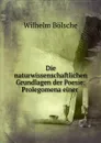 Die naturwissenschaftlichen Grundlagen der Poesie: Prolegomena einer . - Wilhelm Bolsche