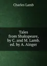 Tales from Shakspeare, by C. and M. Lamb. ed. by A. Ainger - Charles Lamb