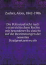 Die Polizeiaufsicht nach osterreichischem Rechte mit besonderer Rucksicht auf die Bestimmungen der neuesten Strafgesetzentwurfe - Alois Zucker