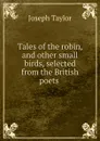 Tales of the robin, and other small birds, selected from the British poets . - Joseph Taylor