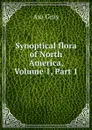 Synoptical flora of North America, Volume 1,.Part 1 - Asa Gray