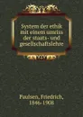 System der ethik mit einem umriss der staats- und gesellschaftslehre - Friedrich Paulsen