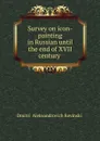 Survey on icon-painting in Russian until the end of XVII century . - Dmitrii Aleksandrovich Rovinskii