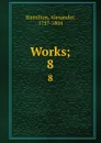 Works;. 8 - Alexander Hamilton