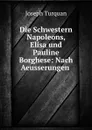 Die Schwestern Napoleons, Elisa und Pauline Borghese: Nach Aeusserungen . - Joseph Turquan