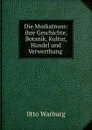 Die Muskatnuss: ihre Geschichte, Botanik, Kultur, Handel und Verwerthung . - Otto Warburg