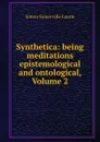 Synthetica: being meditations epistemological and ontological, Volume 2 - Laurie Simon Somerville