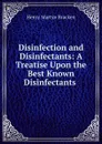 Disinfection and Disinfectants: A Treatise Upon the Best Known Disinfectants . - Henry Martyn Bracken