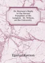 Dr. Ryerson.s Reply to the Recent Pamphlet of Mr. Langton . Dr. Wilson, on the University . - Egerton Ryerson