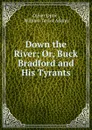 Down the River; Or, Buck Bradford and His Tyrants. - Oliver Optic