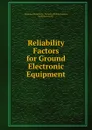 Reliability Factors for Ground Electronic Equipment - Keith Henney