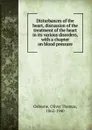 Disturbances of the heart, discussion of the treatment of the heart in its various disorders, with a chapter on blood pressure - Oliver Thomas Osborne