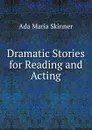 Dramatic Stories for Reading and Acting - Ada Maria Skinner