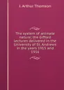 The system of animate nature; the Gifford lectures delivered in the University of St. Andrews in the years 1915 and 1916 - J. Arthur Thomson