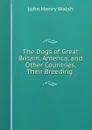 The Dogs of Great Britain, America, and Other Countries, Their Breeding . - John Henry Walsh
