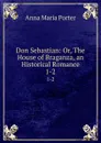 Don Sebastian: Or, The House of Braganza, an Historical Romance. 1-2 - Anna Maria Porter