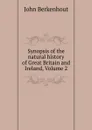 Synopsis of the natural history of Great Britain and Ireland, Volume 2 - John Berkenhout