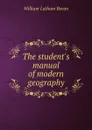 The student.s manual of modern geography - William Latham Bevan