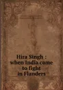 Hira Singh : when India came to fight in Flanders - Talbot Mundy