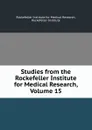 Studies from the Rockefeller Institute for Medical Research, Volume 15 - Rockefeller Institute for Medical Research