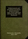 Political points and pencillings microform : being selections from various addresses delivered by Hon. Alex. Mackenzie - Alexander Mackenzie