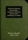 Geneza trybunau koronnego : studyum z dziejow sdownictwa polskiego 16 wieku - Oswald Balzer