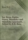 Isa, Kena, Katha, Prana, Mundaka and Manduka upanisads. Edited by B.D. Basu - B.D. Basu