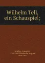 Wilhelm Tell, ein Schauspiel; - Friedrich Schiller