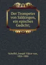 Der Trompeter von Sakkingen, ein episches Gedicht; - Joseph Viktor von Scheffel