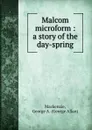 Malcom microform : a story of the day-spring - George Allan Mackenzie