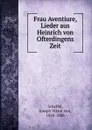 Frau Aventiure, Lieder aus Heinrich von Ofterdingens Zeit - Joseph Viktor von Scheffel