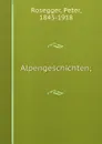 Alpengeschichten; - Peter Rosegger