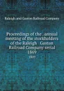 Proceedings of the . annual meeting of the stockholders of the Raleigh . Gaston Railroad Company serial. 1869 - Raleigh and Gaston Railroad